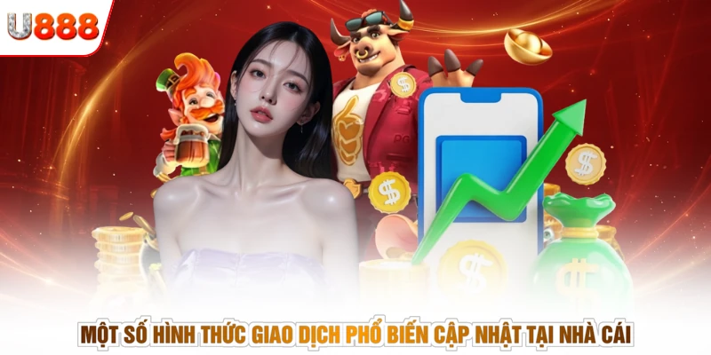 Một số hình thức giao dịch phổ biến cập nhật tại nhà cái