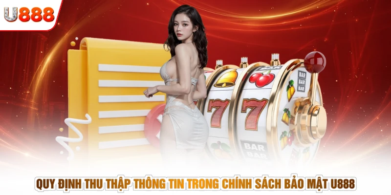 Quy định thu thập thông tin trong chính sách bảo mật U888